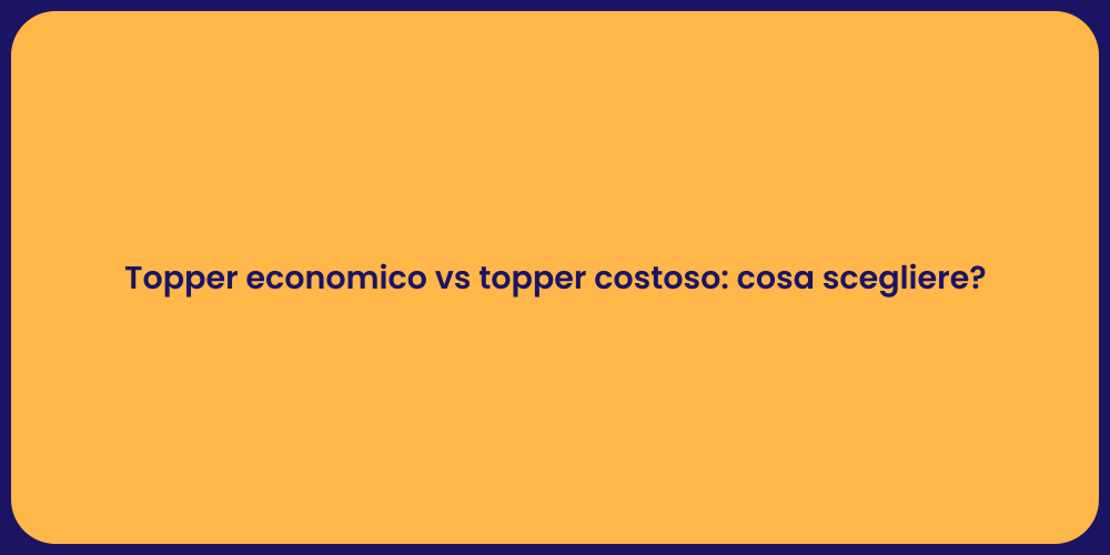 Topper economico vs topper costoso: cosa scegliere?