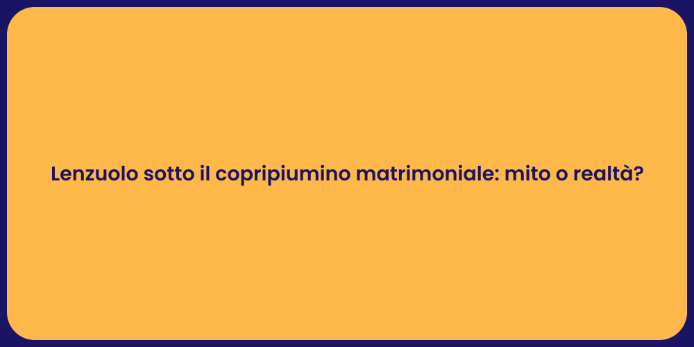 Lenzuolo sotto il copripiumino matrimoniale: mito o realtà?