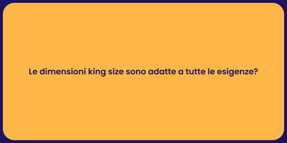 Le dimensioni king size sono adatte a tutte le esigenze?