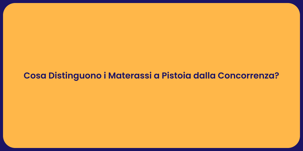 Cosa Distinguono i Materassi a Pistoia dalla Concorrenza?