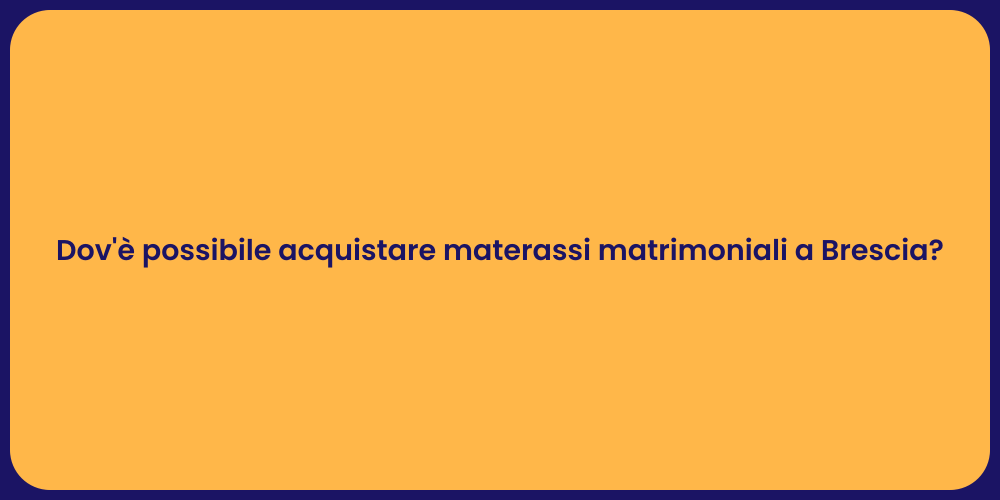 Dov'è possibile acquistare materassi matrimoniali a Brescia?