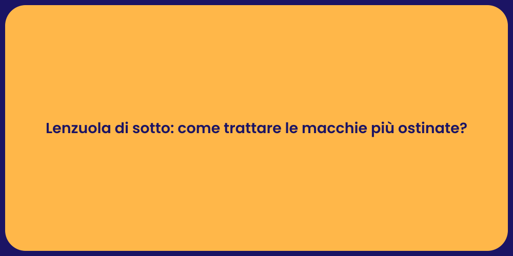 Lenzuola di sotto: come trattare le macchie più ostinate?