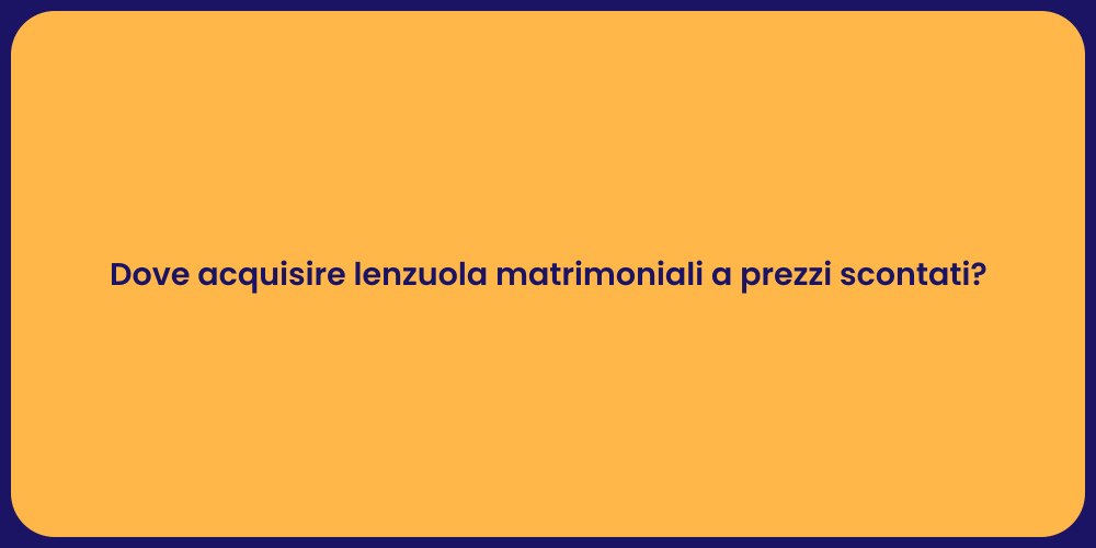 Dove acquisire lenzuola matrimoniali a prezzi scontati?