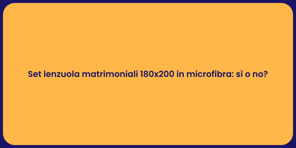 Set lenzuola matrimoniali 180x200 in microfibra: sì o no?