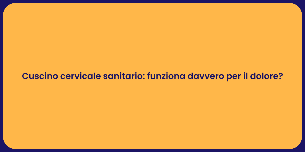 Cuscino cervicale sanitario: funziona davvero per il dolore?