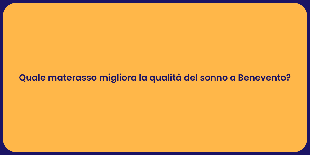 Quale materasso migliora la qualità del sonno a Benevento?