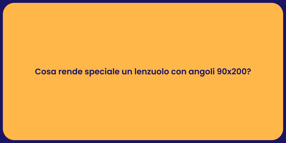 Cosa rende speciale un lenzuolo con angoli 90x200?