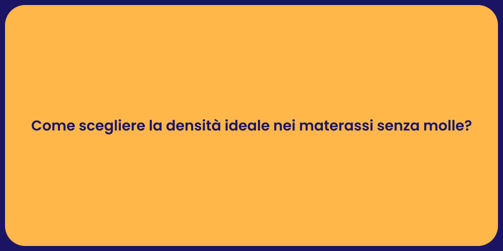Come scegliere la densità ideale nei materassi senza molle?