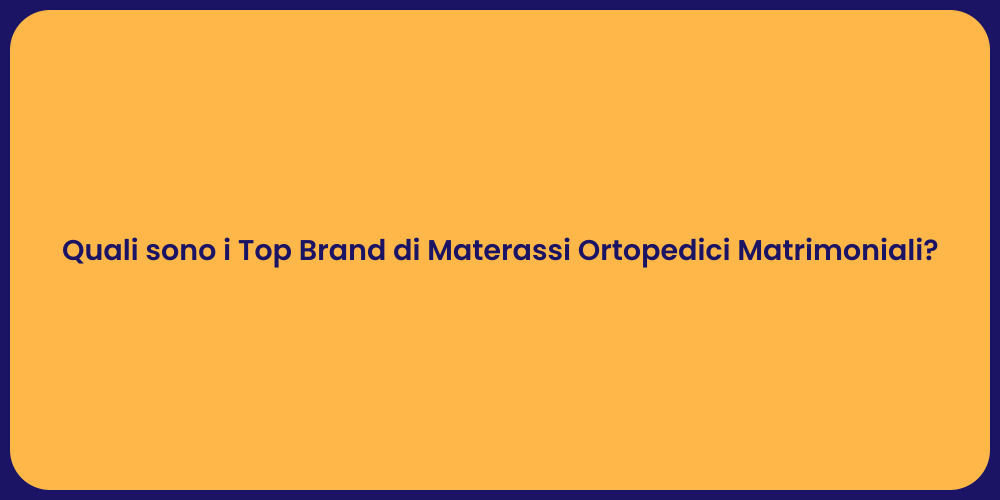 Quali sono i Top Brand di Materassi Ortopedici Matrimoniali?