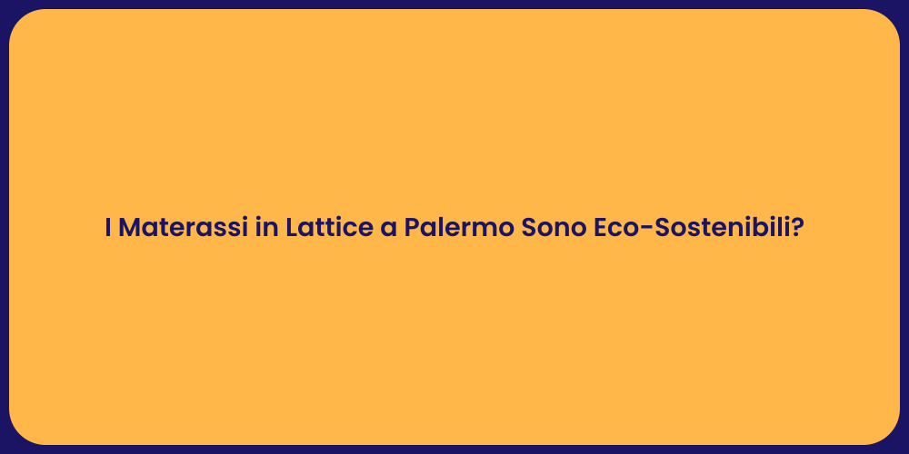 I Materassi in Lattice a Palermo Sono Eco-Sostenibili?