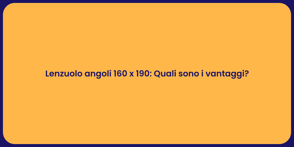 Lenzuolo angoli 160 x 190: Quali sono i vantaggi?