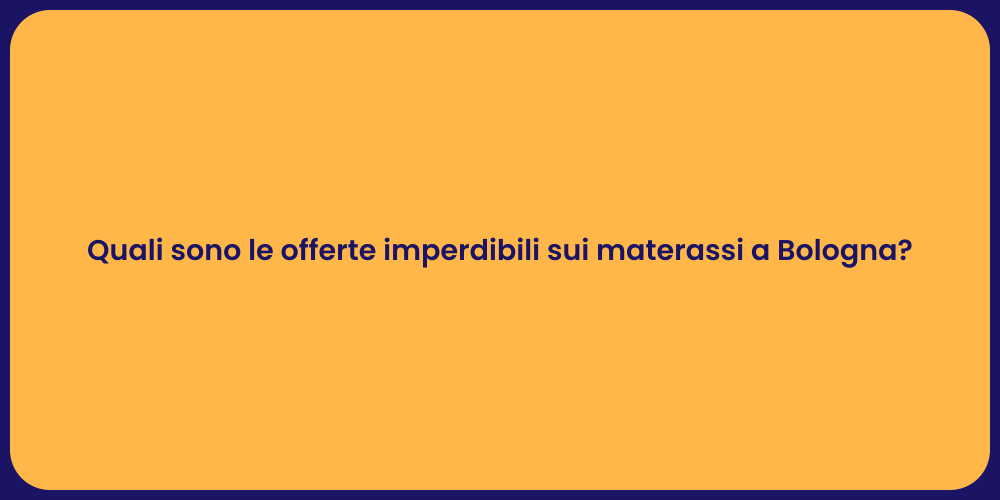 Quali sono le offerte imperdibili sui materassi a Bologna?