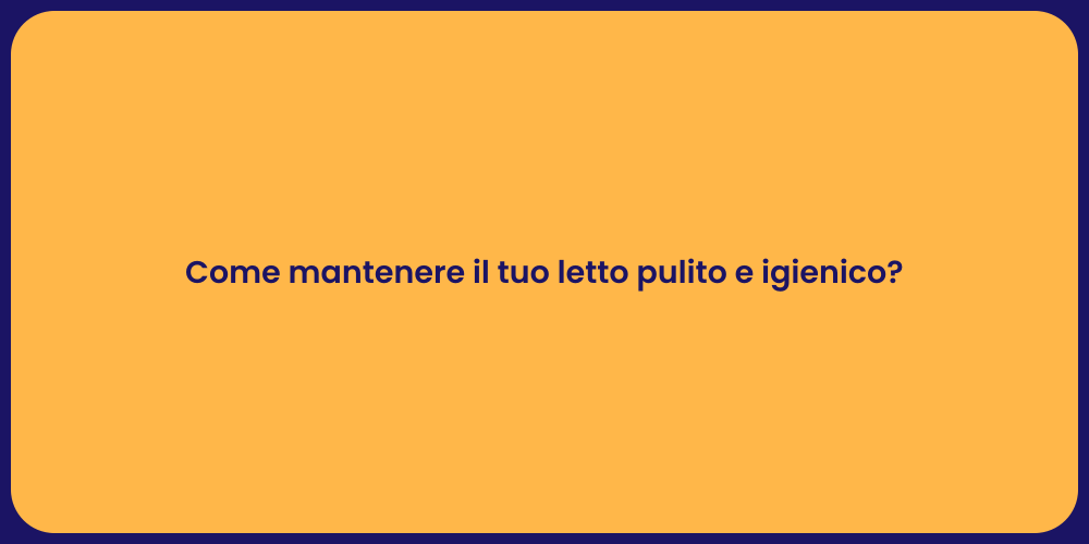 Come mantenere il tuo letto pulito e igienico?