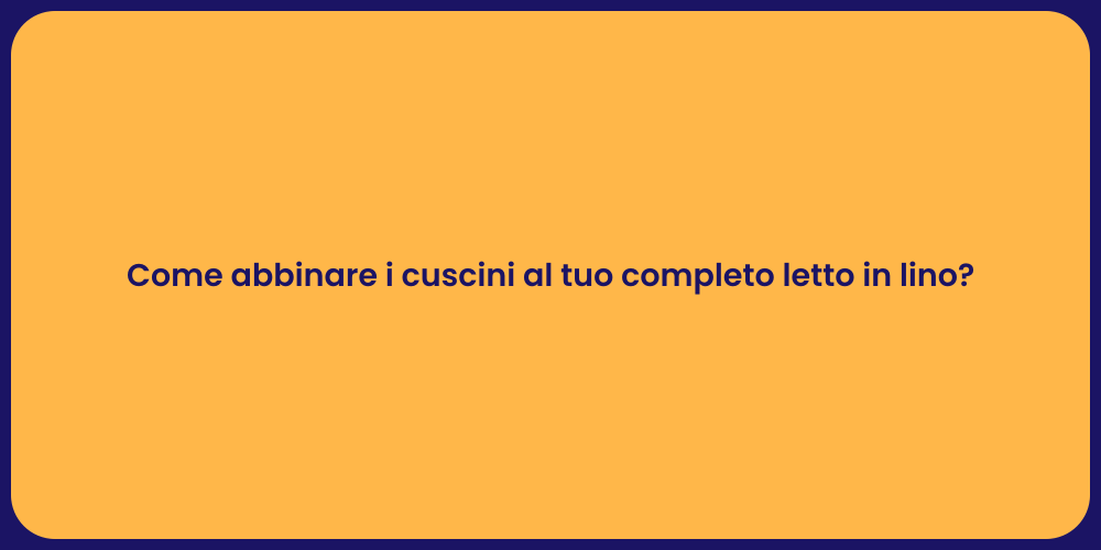 Come abbinare i cuscini al tuo completo letto in lino?