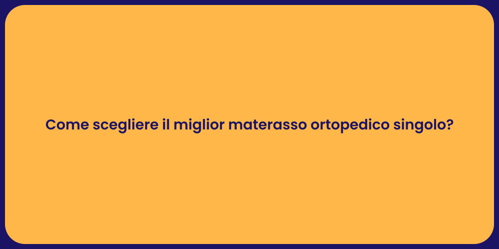 Come scegliere il miglior materasso ortopedico singolo?
