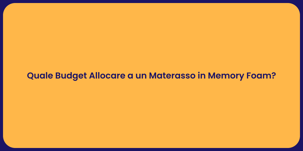 Quale Budget Allocare a un Materasso in Memory Foam?