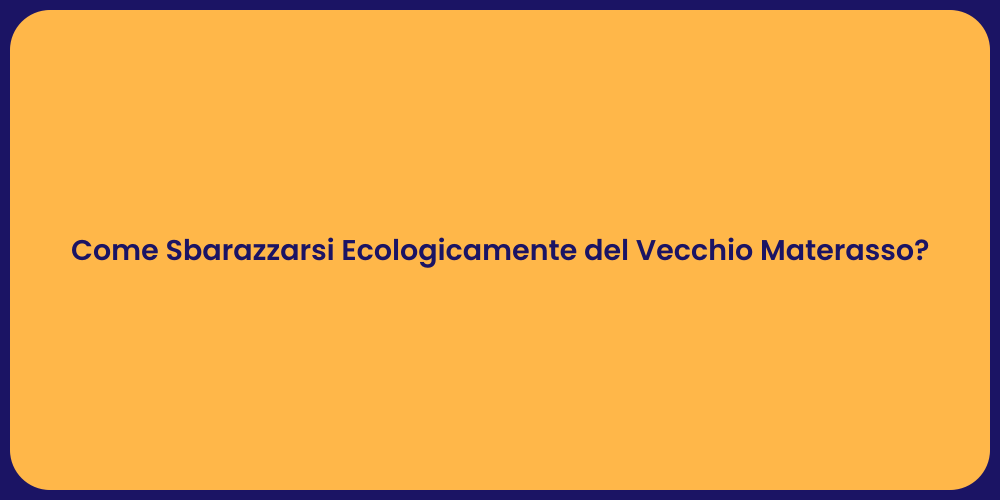 Come Sbarazzarsi Ecologicamente del Vecchio Materasso?