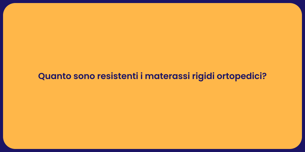 Quanto sono resistenti i materassi rigidi ortopedici?