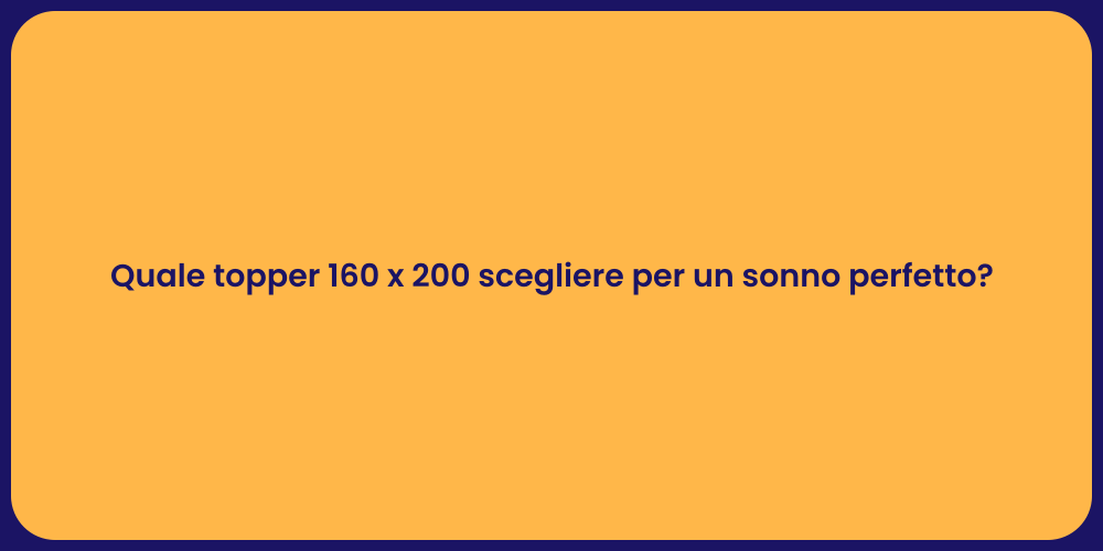 Quale topper 160 x 200 scegliere per un sonno perfetto?