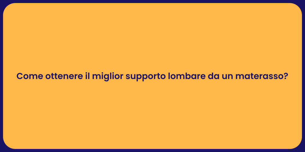 Come ottenere il miglior supporto lombare da un materasso?