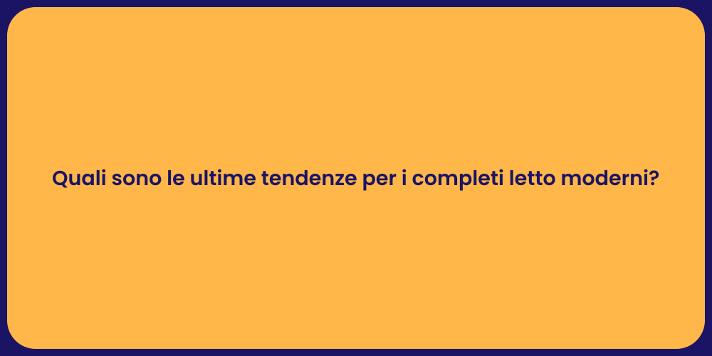 Quali sono le ultime tendenze per i completi letto moderni?
