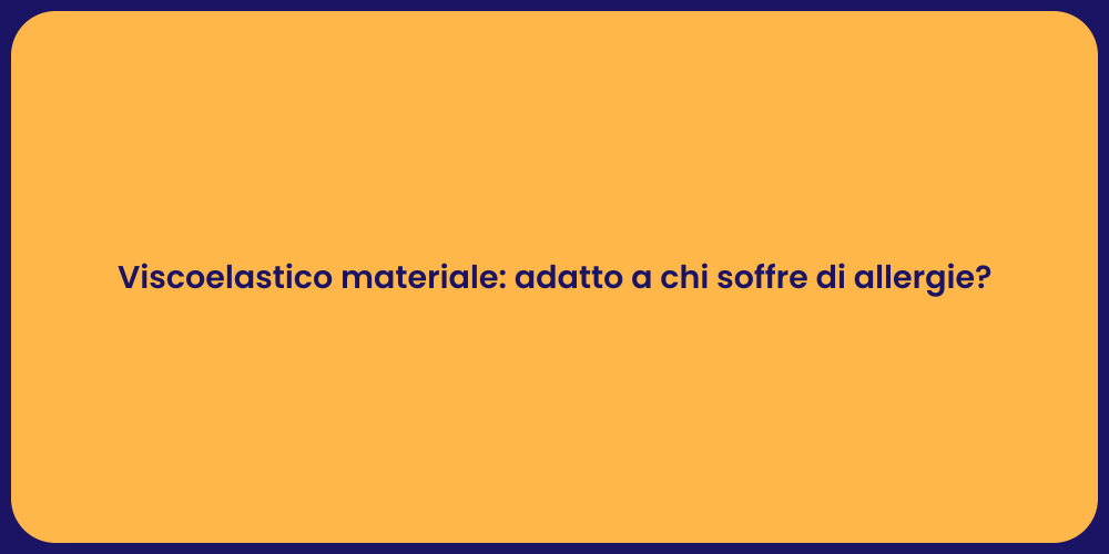 Viscoelastico materiale: adatto a chi soffre di allergie?