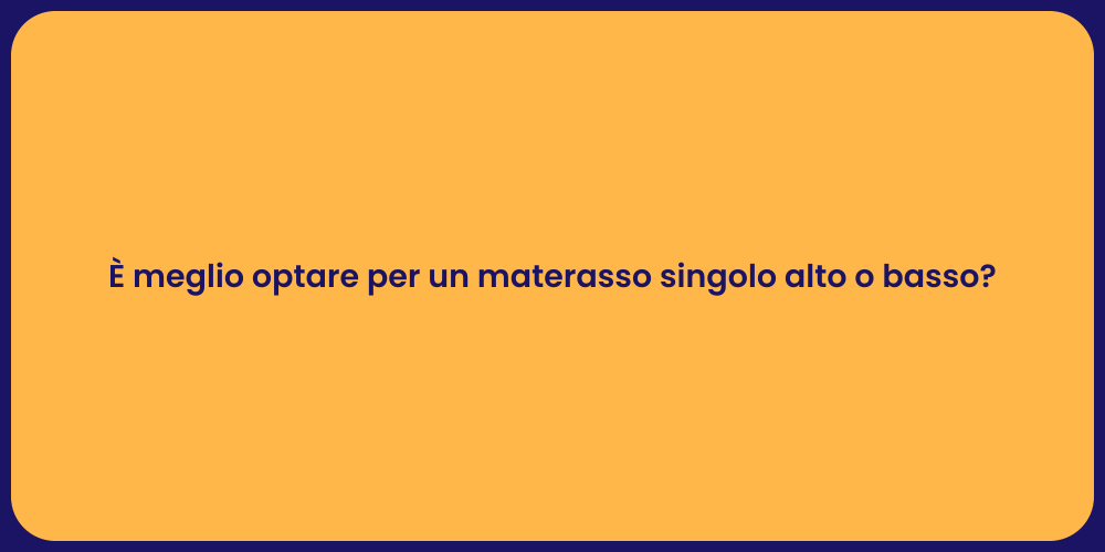 È meglio optare per un materasso singolo alto o basso?