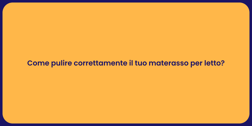 Come pulire correttamente il tuo materasso per letto?