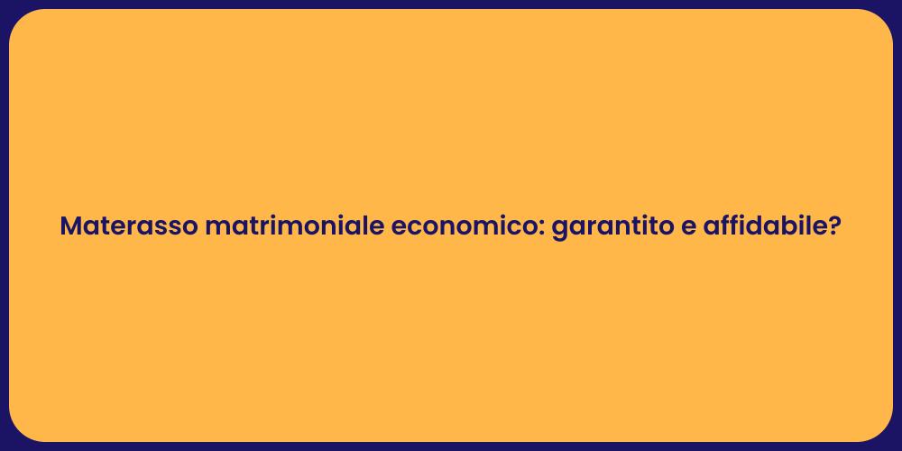 Materasso matrimoniale economico: garantito e affidabile?