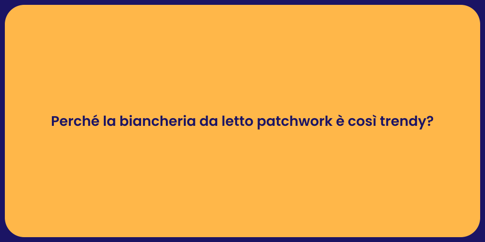 Perché la biancheria da letto patchwork è così trendy?