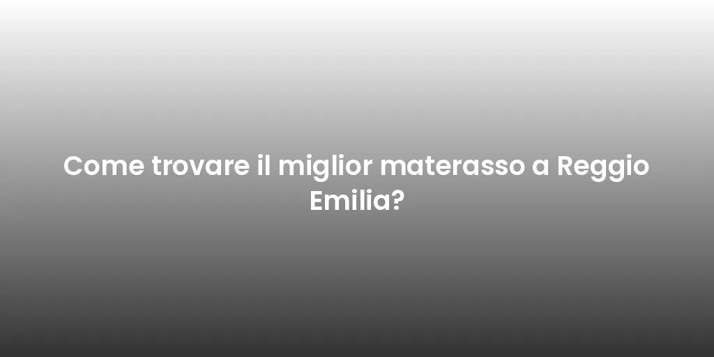 Come trovare il miglior materasso a Reggio Emilia?