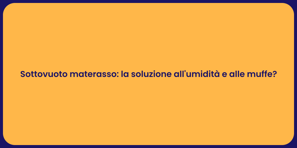Sottovuoto materasso: la soluzione all'umidità e alle muffe?