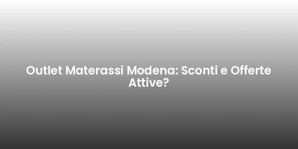 Outlet Materassi Modena: Sconti e Offerte Attive?