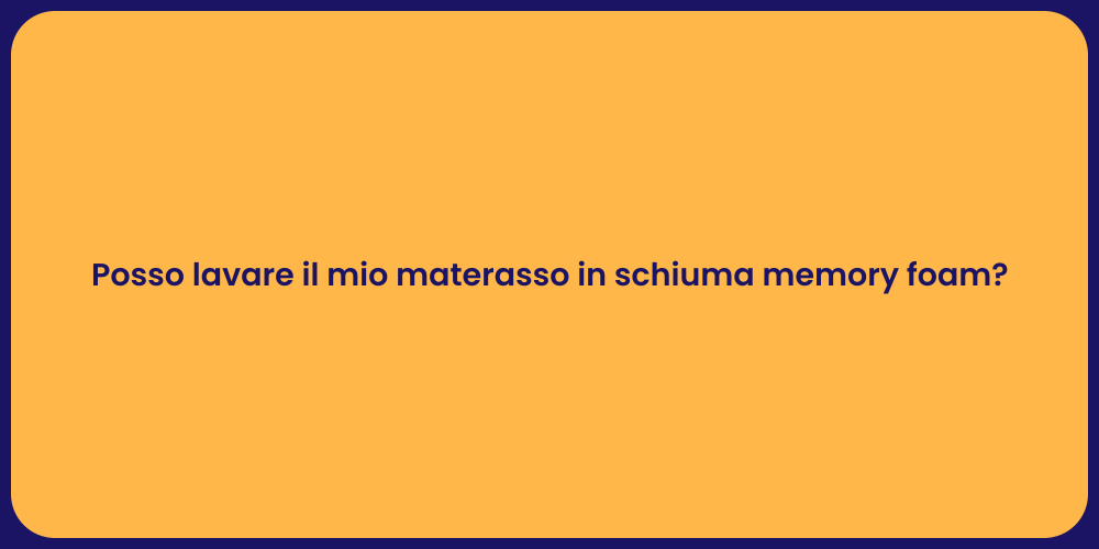 Posso lavare il mio materasso in schiuma memory foam?