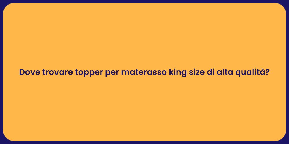 Dove trovare topper per materasso king size di alta qualità?