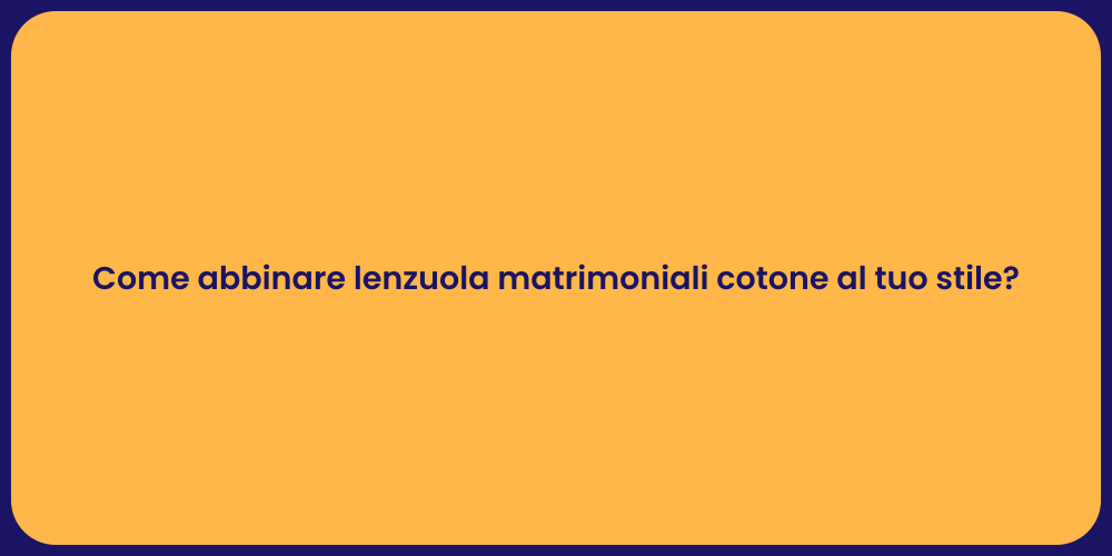 Come abbinare lenzuola matrimoniali cotone al tuo stile?