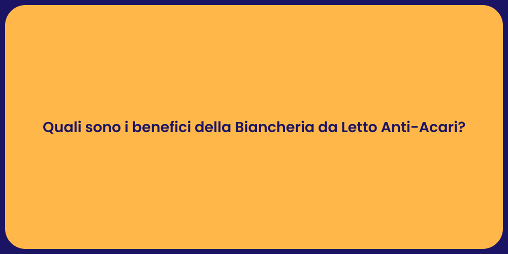 Quali sono i benefici della Biancheria da Letto Anti-Acari?