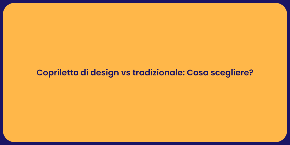 Copriletto di design vs tradizionale: Cosa scegliere?