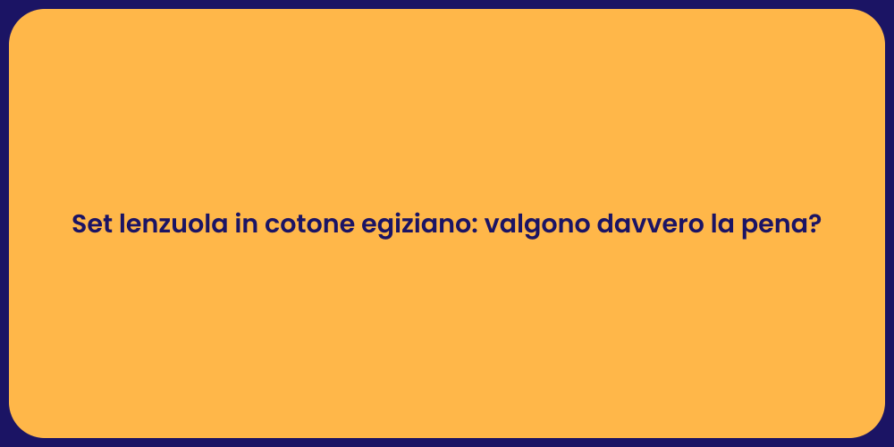 Set lenzuola in cotone egiziano: valgono davvero la pena?