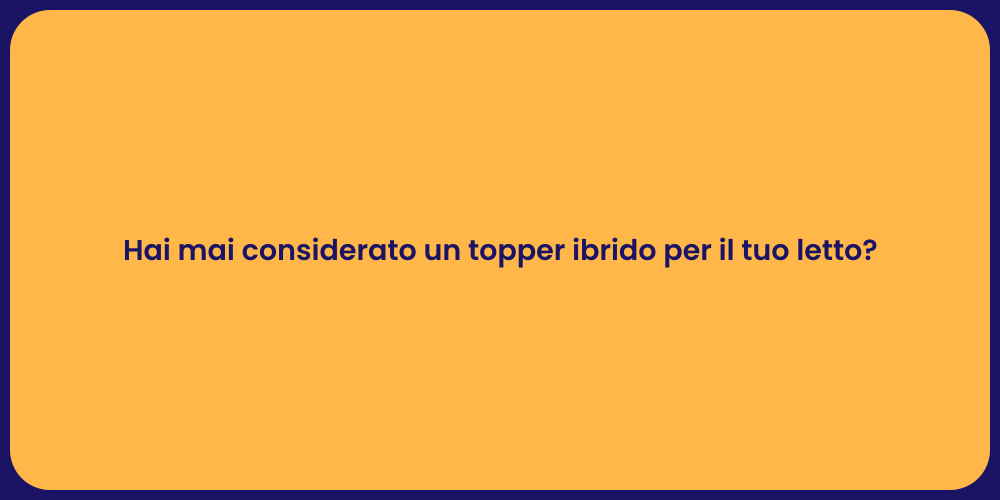 Hai mai considerato un topper ibrido per il tuo letto?