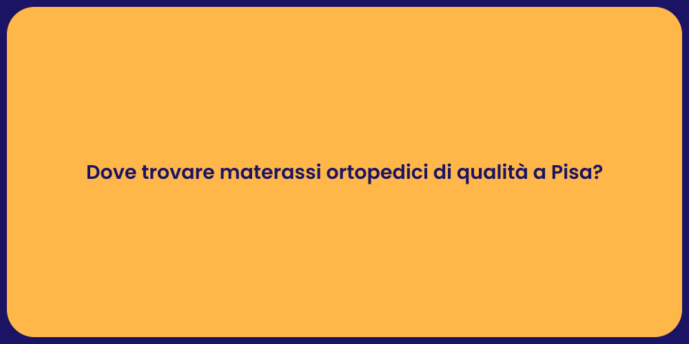 Dove trovare materassi ortopedici di qualità a Pisa?