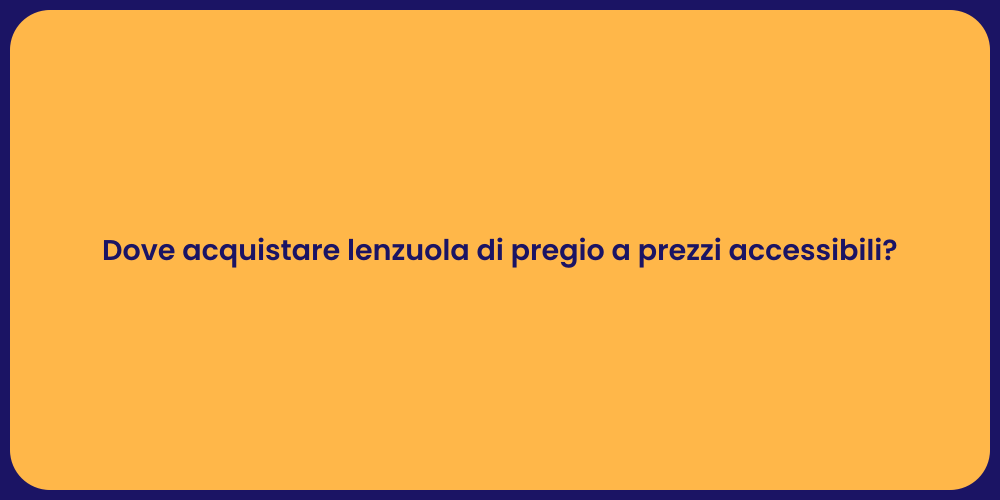 Dove acquistare lenzuola di pregio a prezzi accessibili?