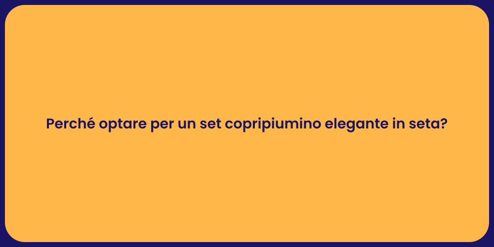 Perché optare per un set copripiumino elegante in seta?