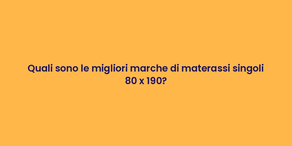 Quali sono le migliori marche di materassi singoli 80 x 190?