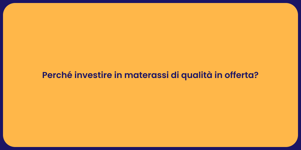 Perché investire in materassi di qualità in offerta?