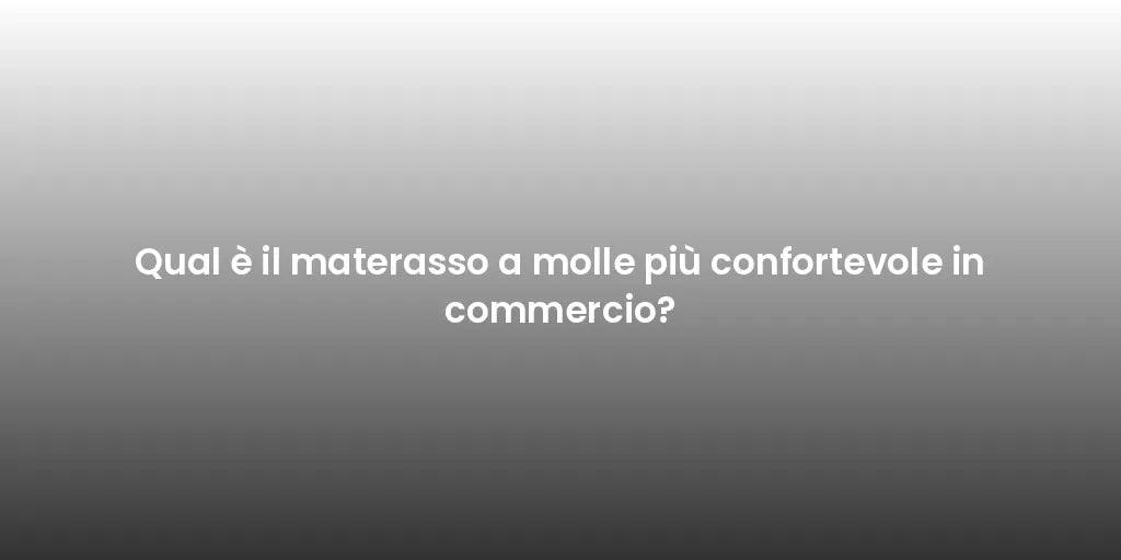 Qual è il materasso a molle più confortevole in commercio?