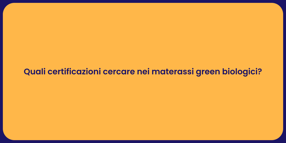 Quali certificazioni cercare nei materassi green biologici?