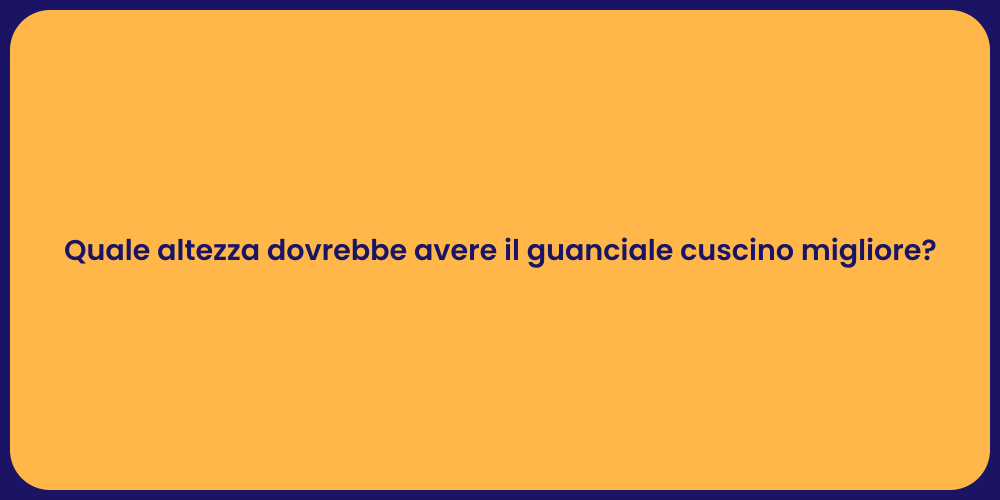 Quale altezza dovrebbe avere il guanciale cuscino migliore?