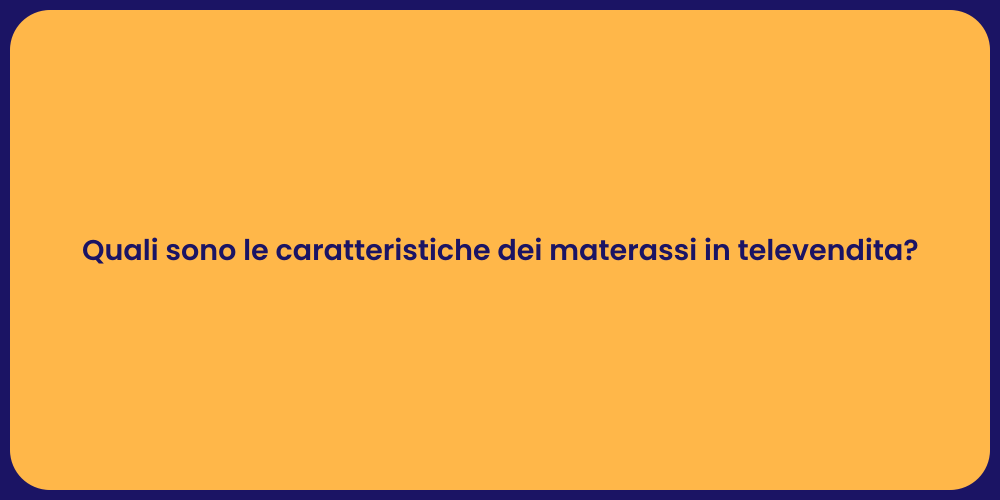Quali sono le caratteristiche dei materassi in televendita?
