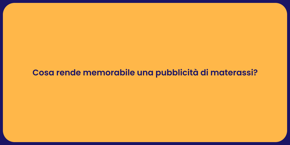 Cosa rende memorabile una pubblicità di materassi?